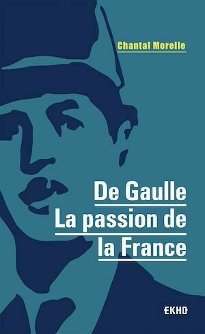 De Gaulle - La passion de la France - Chantal Morelle - Dunod