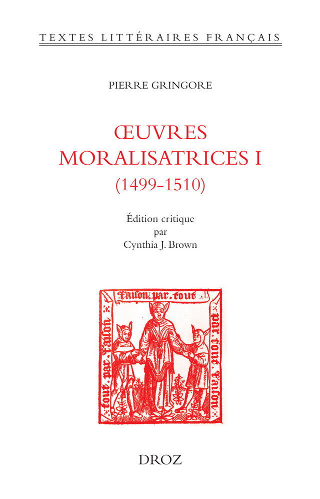 Œuvres moralisatrices I (1499-1510) - Pierre Gringore - Librairie Droz