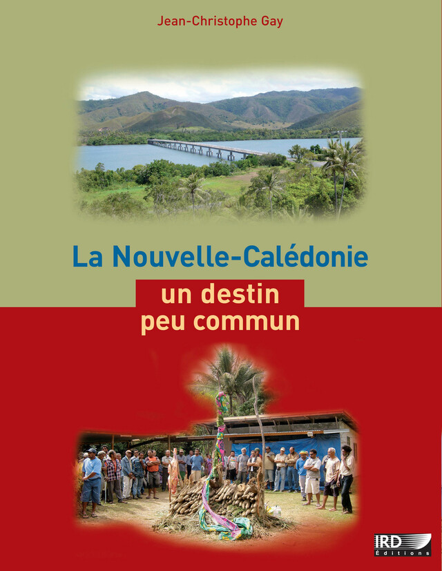 La Nouvelle-Calédonie, un destin peu commun - Jean-Christophe Gay - IRD Éditions