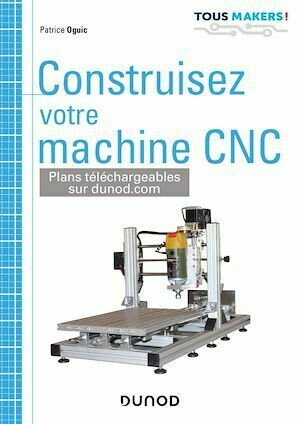 Construisez votre machine CNC - Patrice Oguic - Dunod