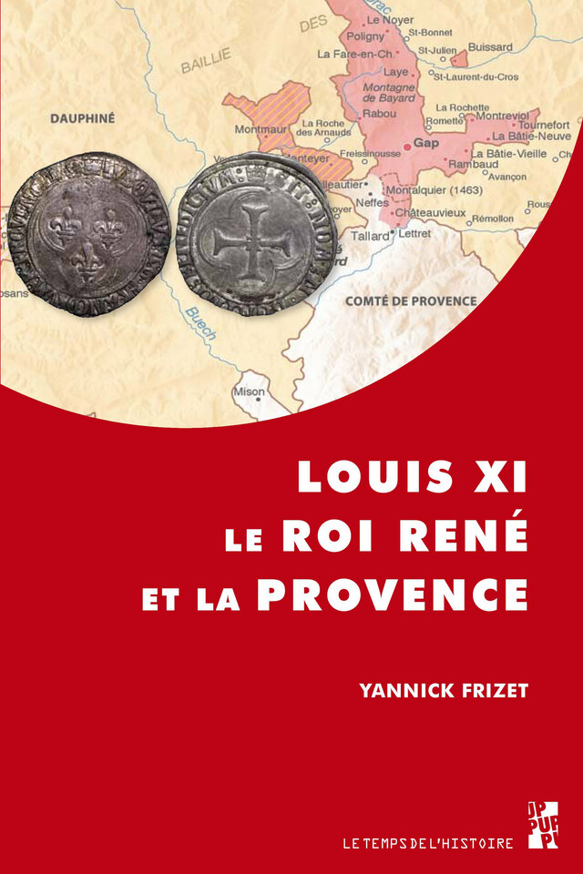 Louis XI, le roi René et la Provence - Yannick Frizet - Presses universitaires de Provence