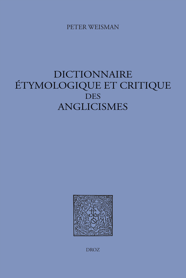 Dictionnaire étymologique et critique des anglicismes - Peter Weisman - Librairie Droz