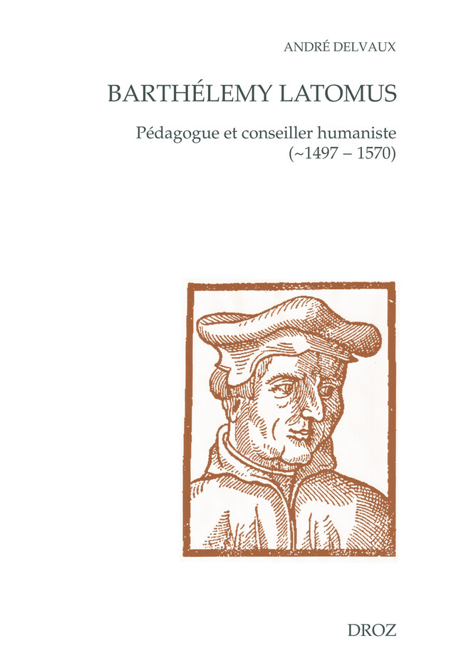 Barthélemy Latomus, pédagogue et conseiller humaniste (~1497 - 1570) - André Delvaux - Librairie Droz