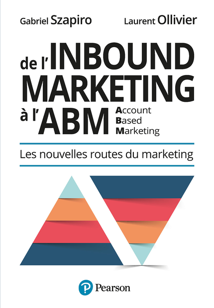 De l'Inbound Marketing à l'ABM (Account-Based Marketing) - Laurent Ollivier, Gabriel Szapiro - Pearson