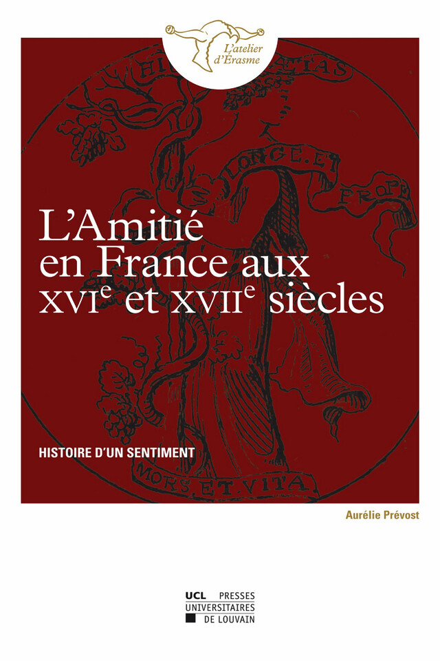 L’amitié en France aux XVIe et XVIIe siècles - Aurélie Prévost - Presses universitaires de Louvain