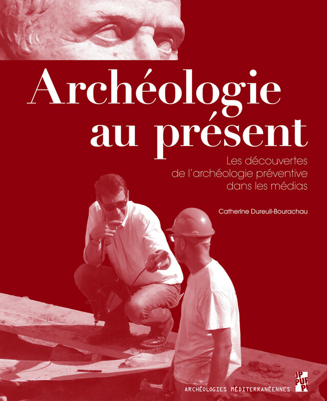 Archéologie au présent - Catherine Dureuil-Bourachau - Presses universitaires de Provence