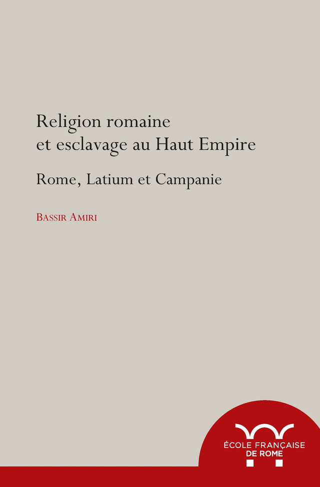 Religion romaine et esclavage au Haut-Empire - Bassir Amiri - Publications de l’École française de Rome
