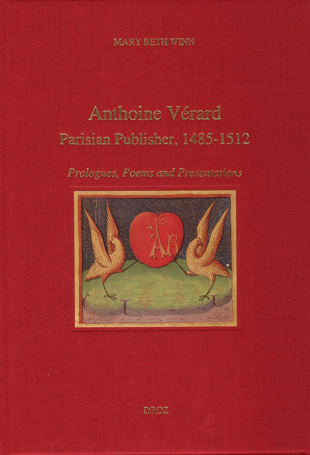 Anthoine Vérard, Parisian Publisher, 1485-1512 : Prologues, Poems and Presentations - Mary Beth Winn - Librairie Droz