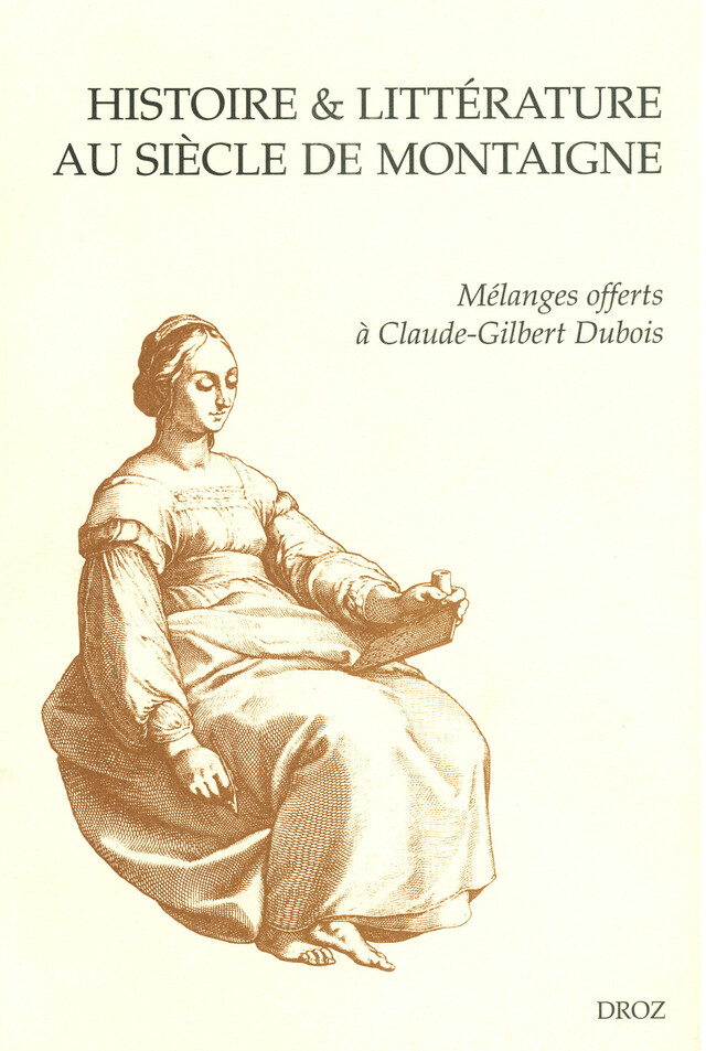 Histoire & littérature au siècle de Montaigne. Mélanges offerts à Claude-Gilbert Dubois -  - Librairie Droz