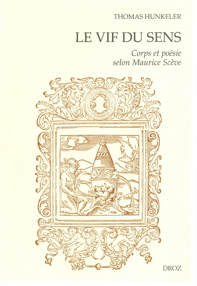 “Le Vif du sens” :  Corps et poésie selon Maurice Scève - Thomas Hunkeler - Librairie Droz