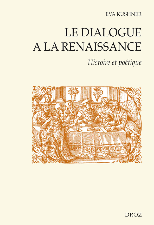 Le dialogue à la Renaissance : Histoire et poétique - Eva Kushner - Librairie Droz