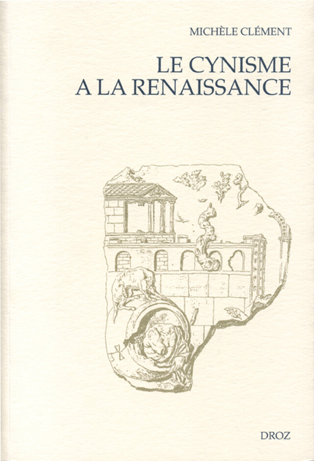 Le Cynisme à la Renaissance :  D'Erasme à Montaigne ; suivi de "Les Espitres de Diogenes" (1546) - Michèle Clément - Librairie Droz
