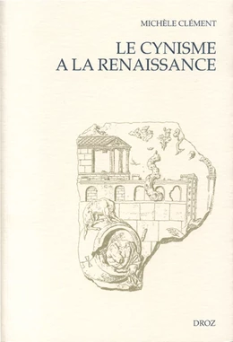 Le Cynisme à la Renaissance :  D'Erasme à Montaigne ; suivi de "Les Espitres de Diogenes" (1546)