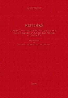 Histoire d'André Thevet Angoumoisin, Cosmographe du Roy, de deux voyages par luy faits aux Indes Australes, et Occidentales