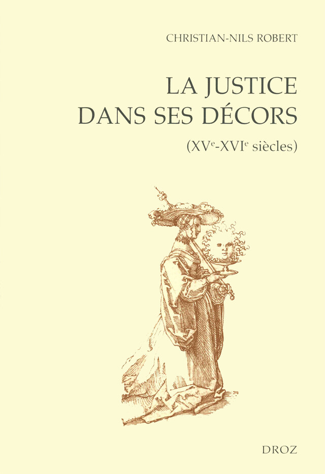 La Justice dans ses décors (XVe-XVIe siècles) - Christian-Nils Robert - Librairie Droz
