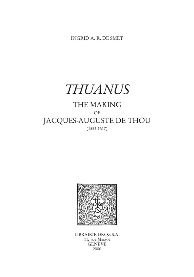 "Thuanus" : The Making of Jacques-Auguste de Thou (1553-1617) - Ingrid A. R. de Smet - Librairie Droz