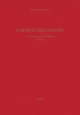 A Bewitched Duchy : Lorraine and its dukes, 1477-1736