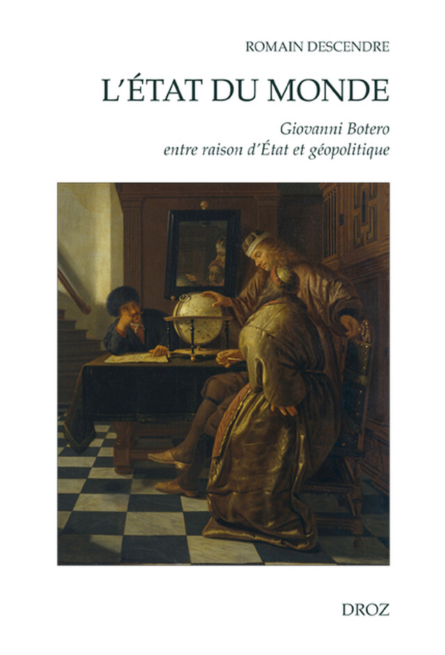 L'Etat du Monde : Giovanni Botero entre raison d'Etat et géopolitique - Romain Descendre - Librairie Droz