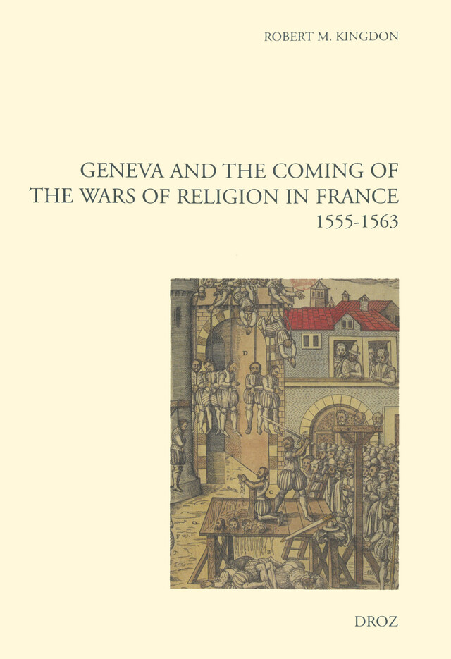 Geneva and the Coming of the Wars of Religion in France (1555-1563). New edition / Foreword by Mack P. Holt / Postface by Robert M. Kingdon - Mack P. Holt, Robert M. Kingdon - Librairie Droz