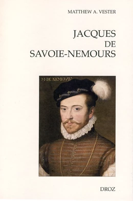 Jacques de Savoie-Nemours : L'Apanage du Genevois au cœur de la puissance dynastique savoyarde au XVIe siècle