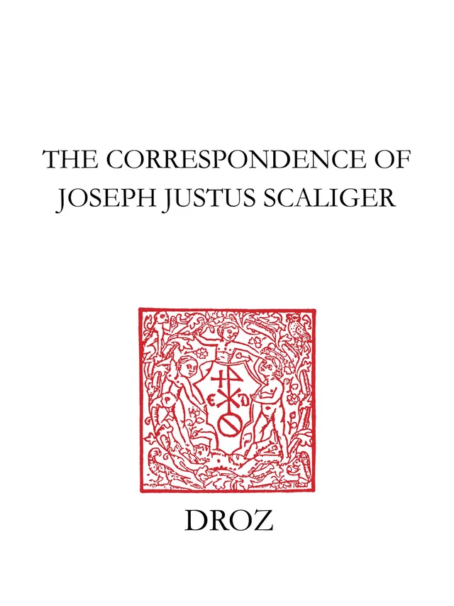 The Correspondence of Joseph Justus Scaliger -  - Librairie Droz
