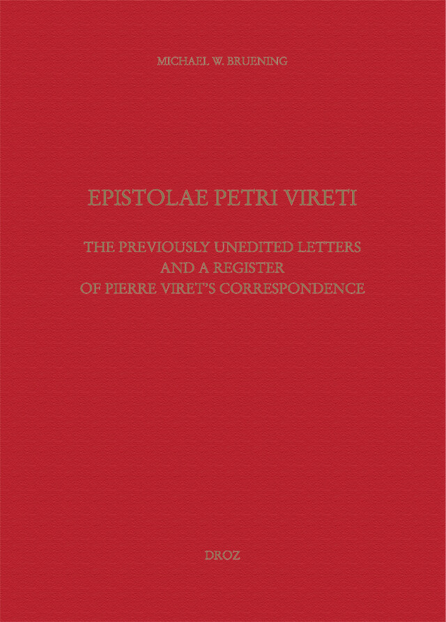 Epistolae Petri Vireti. The Previously Unedited Letters and a Register of Pierre Viret's Correspondence -  - Librairie Droz