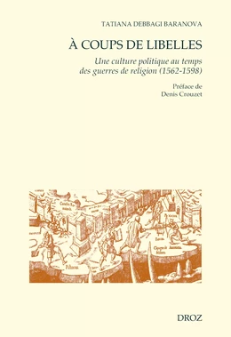 A coups de libelles. Une culture politique au temps des guerres de religion (1562-1598)Préface de Denis Crouzet