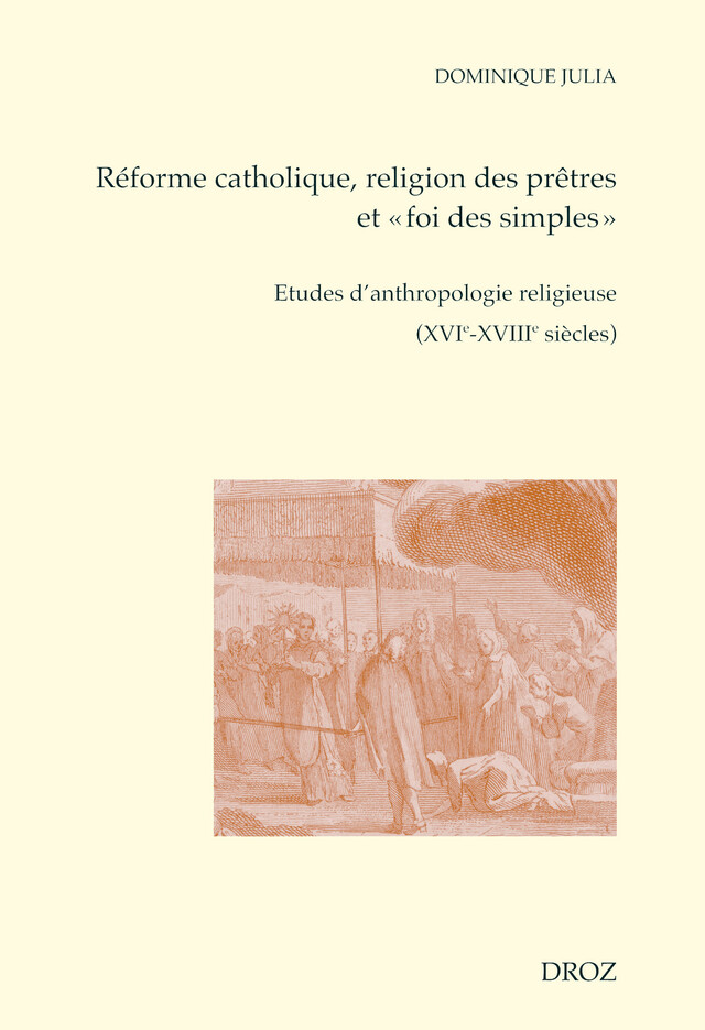 Réforme catholique, religion des prêtres et "foi des simples" - Dominique Julia - Librairie Droz