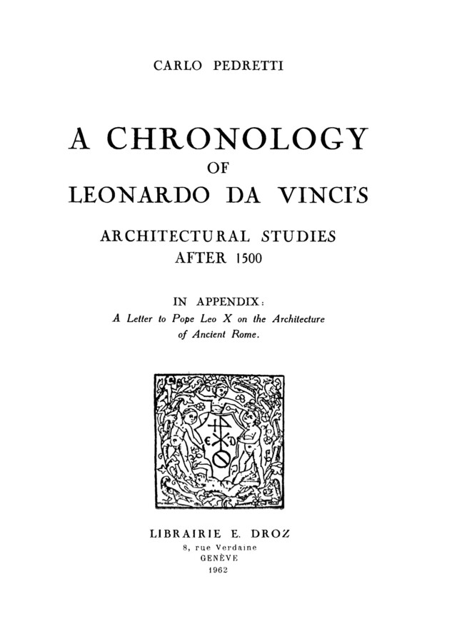A Chronology of Leonardo da Vinci’s Architectural studies after 1500 ; in appendix : a Letter to Pope Leo X on the Architecture of Ancient Rome - Carlo Pedretti - Librairie Droz