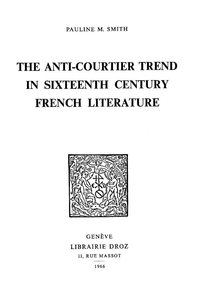 The Anti-Courtier Trend in Sixteenth Century French Literature - Pauline M. Smith - Librairie Droz