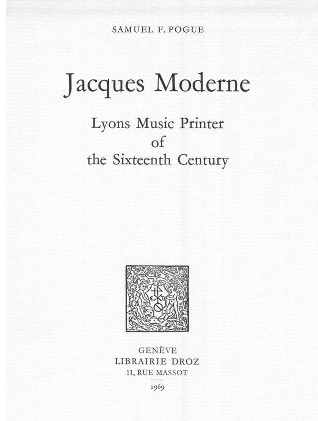 Jacques Moderne, Lyons Music Printer of the Sixteenth Century - Samuel F. Pogue - Librairie Droz