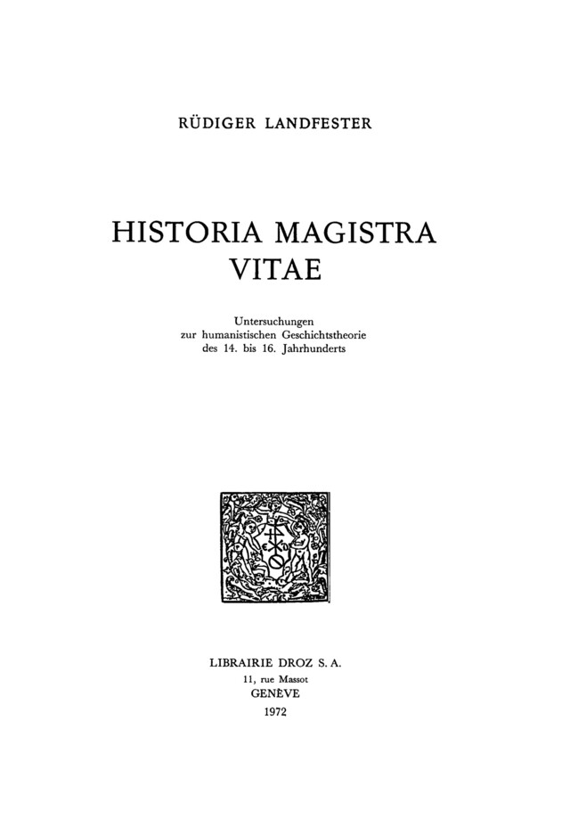 Historia Magistra Vitæ : Untersuchungen zur humanistischen Geschichtstheorie des 14. bis 16. Jahrhunderts - Rüdiger Landfester - Librairie Droz