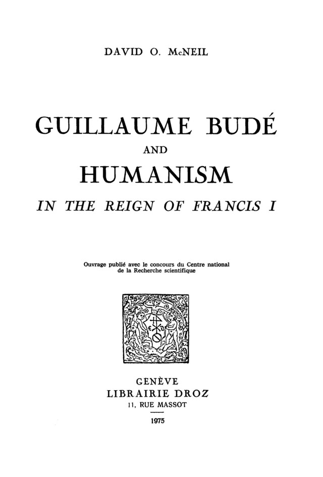 Guillaume Budé and Humanism in the Reign of Francis I - David O. Mcneil - Librairie Droz