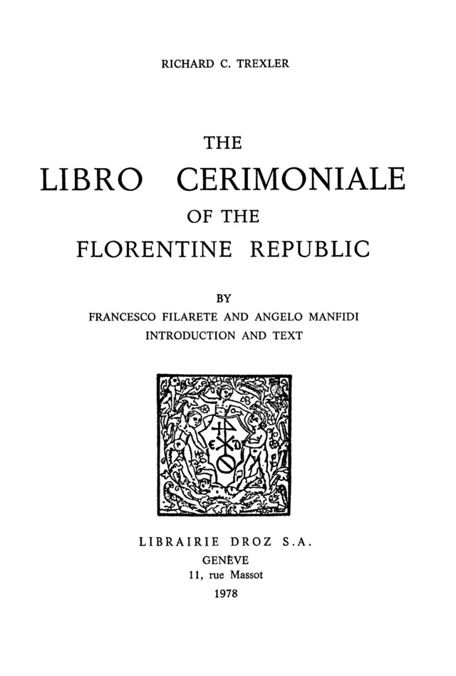 The Libro Cerimoniale of the Florentine Republic, by Francesco Filarete and Angelo Manfidi - Francesco Filarete, Angelo Manfidi, Richard C. Trexler - Librairie Droz