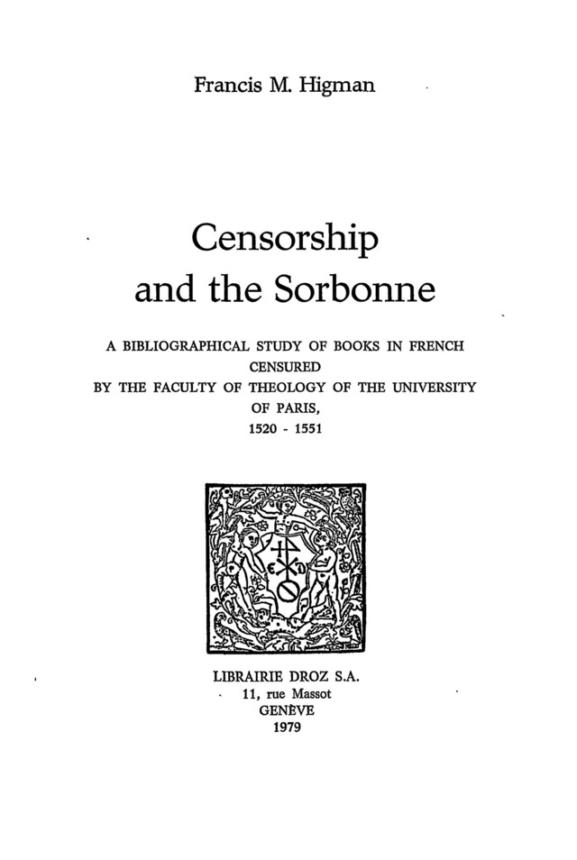 Censorship and the Sorbonne : a bibliographical study of books in french censured by the Faculty of Theology of the University of Paris, 1520-1551 - Francis Higman - Librairie Droz