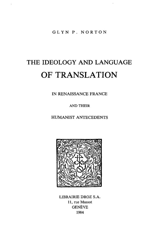 The Ideology and Language of Translation in Renaissance France and their humanist antecedents - Glyn P. Norton - Librairie Droz