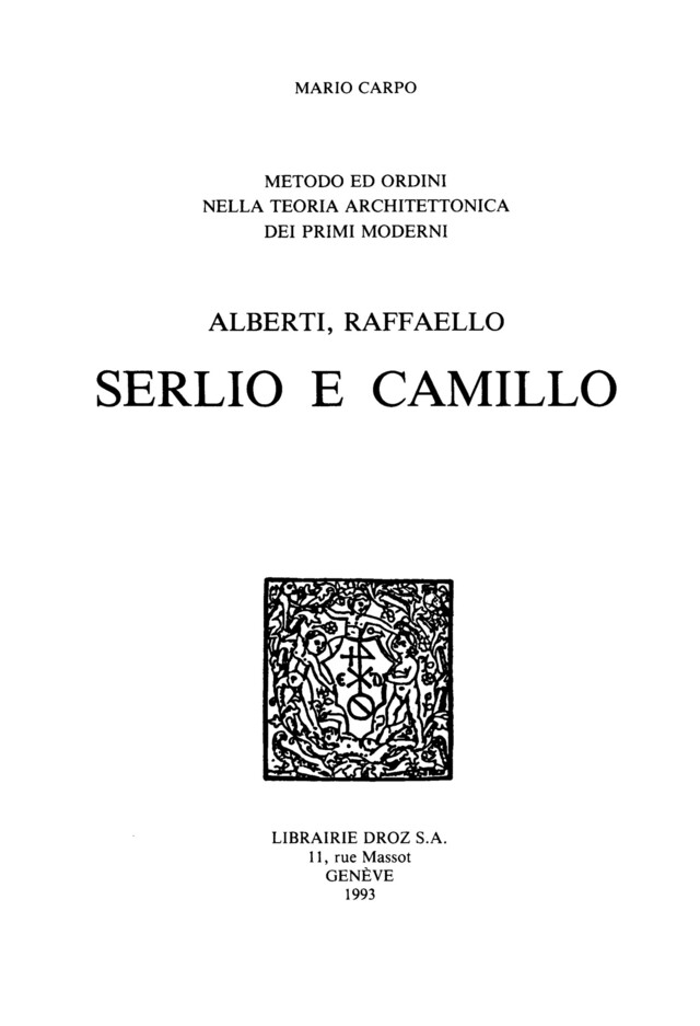 Metodo ed ordini nella teoria architettonica dei primi moderni : Alberti, Raffaello, Serlio e Camillo - Mario Carpo - Librairie Droz