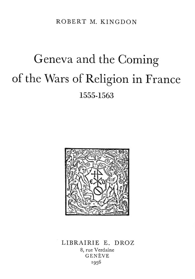 Geneva and the Coming of the Wars of Religion in France : 1555-1563 - Robert M. Kingdon - Librairie Droz