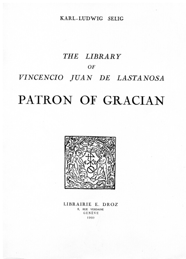 The Library of Vincencio Juan de Lastanosa, Patron of Gracián - Karl-Ludwig Selig - Librairie Droz