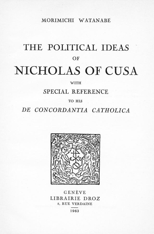 The Political Ideas of Nicholas of Cusa with special reference to his “De Concordantia Catholica” - Morimichi Watanabe - Librairie Droz