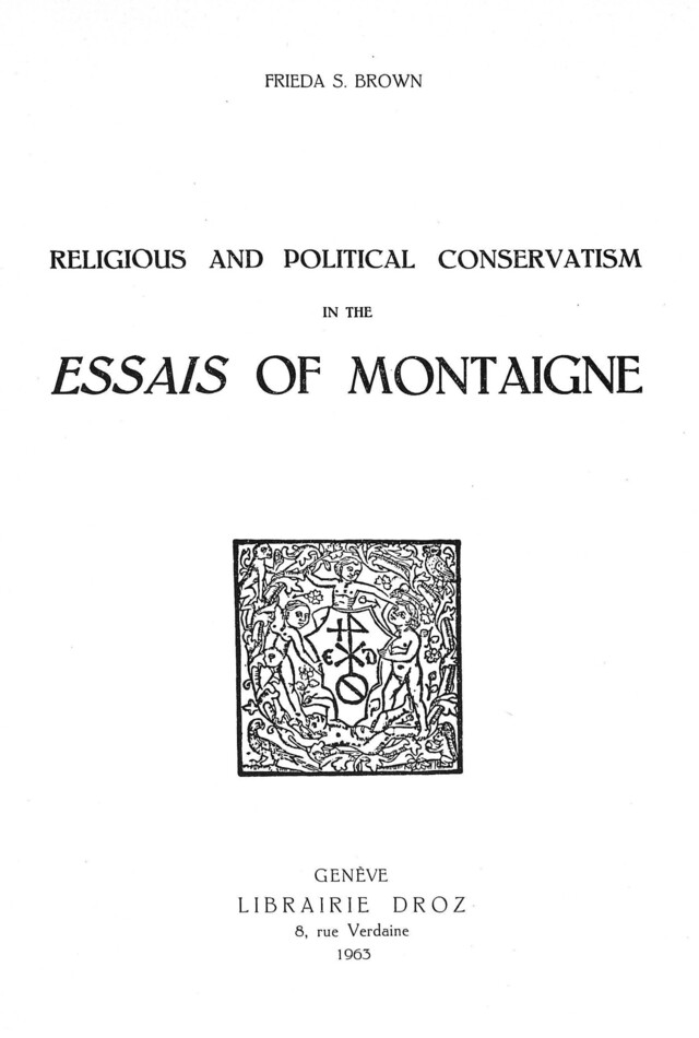 Religious and political conservatism in the “ Essais ” of Montaigne - Frieda S. Brown - Librairie Droz