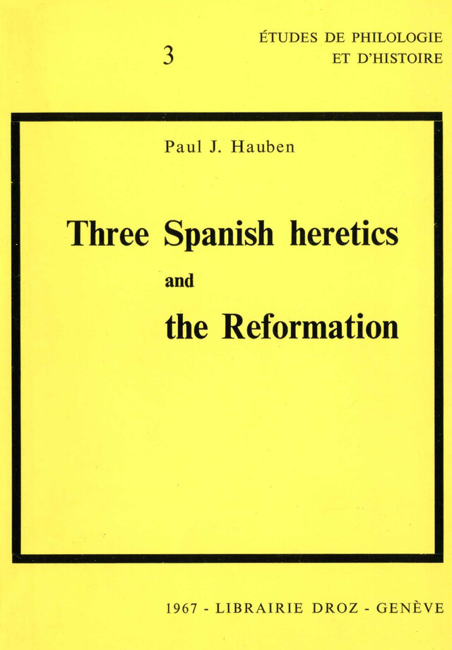 Three Spanish heretics and the Reformation :  Antonio Del Corro - Cassiodoro De Reina - Cypriano de Valera - Paul J. Hauben - Librairie Droz