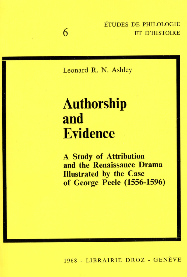 Authorship and Evidence : A Study of Attribution and the Renaissance Drama : Illustrated by the case of George Peele (1556-1596) - Léonard R. N. Ashley - Librairie Droz