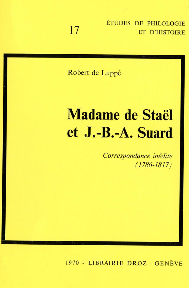 Madame de Staël et J.-B.-A. Suard : Correspondance inédite (1786-1817) - Robert de Luppé - Librairie Droz