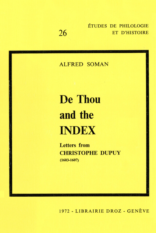 De Thou and the Index :  Letters from Christophe Dupuy (1603-1607) - Alfred Soman - Librairie Droz