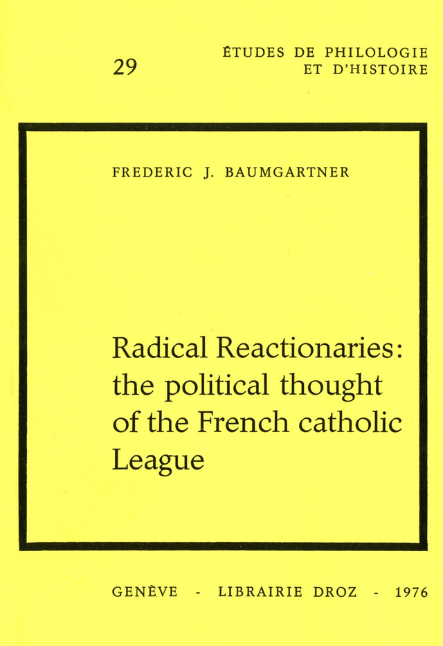 Radical Reactionaries : The political Thought of the French catholic League - Frédéric J. Baumgartner - Librairie Droz