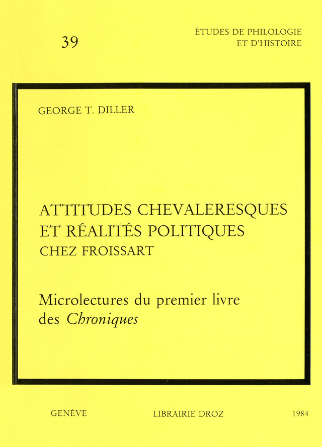 Attitudes chevaleresques et réalités politiques chez Froissart - George T. Diller - Librairie Droz