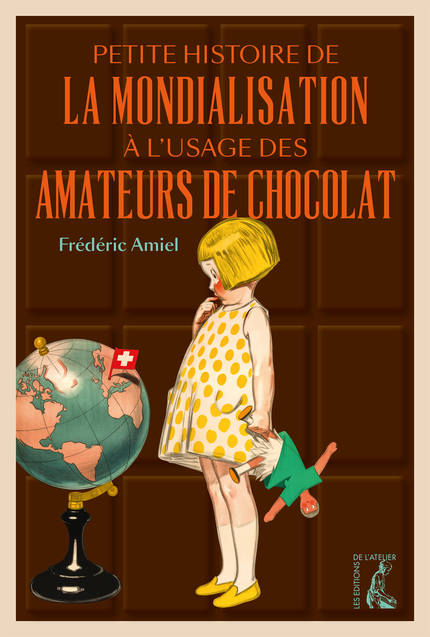 Petite histoire de la mondialisation à l'usage des amateurs de chocolat - Frédéric Amiel - Éditions de l'Atelier