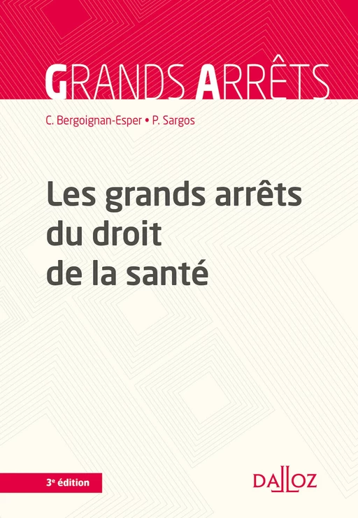 Les grands arrêts du droit de la santé. 3e éd. - Claudine BERGOIGNAN-ESPER, Pierre Sargos - Groupe Lefebvre Dalloz