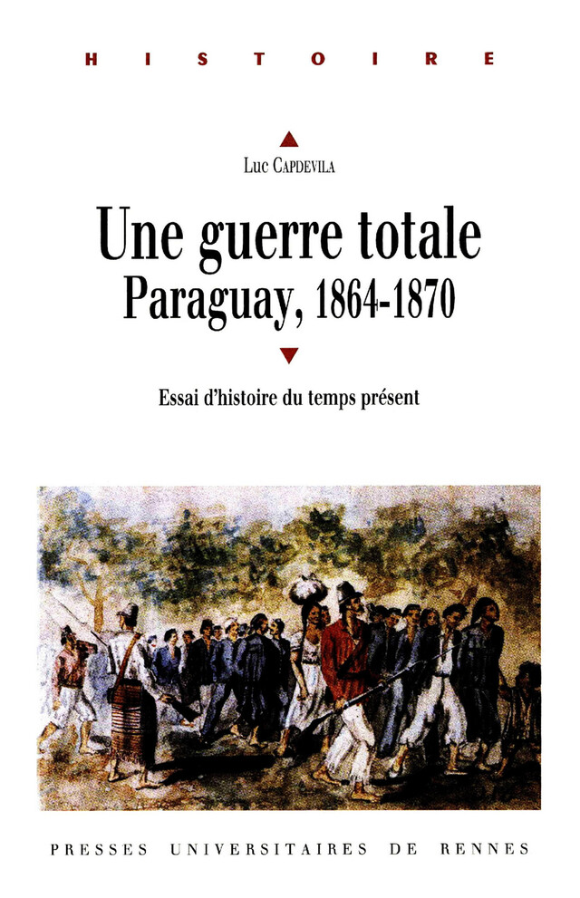 Une guerre totale, Paraguay, 1864-1870 - Luc Capdevila - Presses universitaires de Rennes